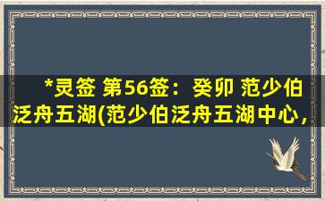 *灵签 第56签：癸卯 范少伯泛舟五湖(范少伯泛舟五湖中心，意外获得*灵签，签号癸卯。)